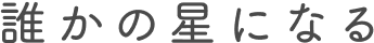 誰かの星になる